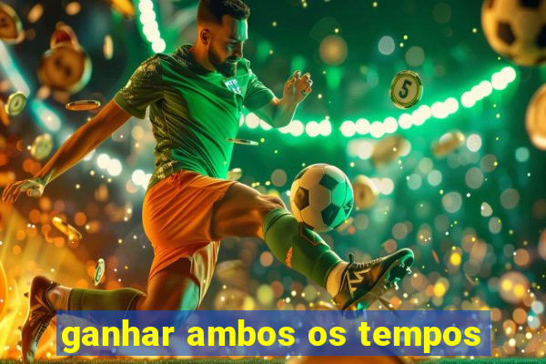 ganhar ambos os tempos